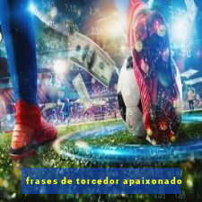 frases de torcedor apaixonado
