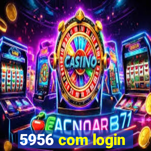 5956 com login