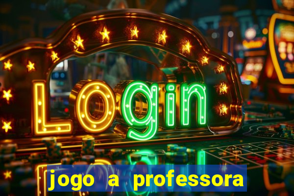 jogo a professora escola legal