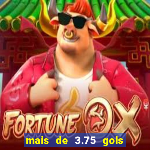 mais de 3.75 gols o que significa