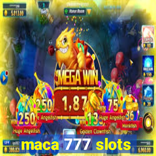 maca 777 slots