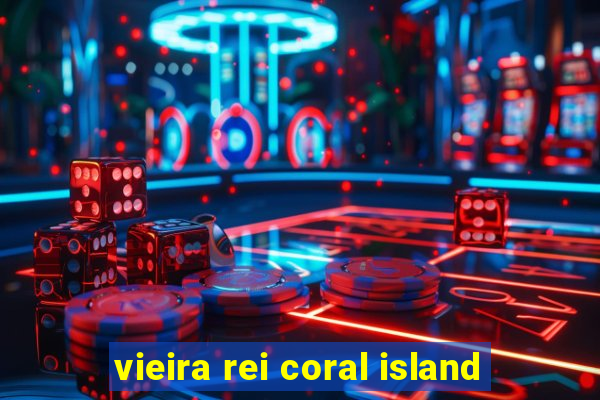 vieira rei coral island