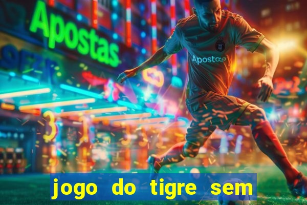 jogo do tigre sem deposito minimo