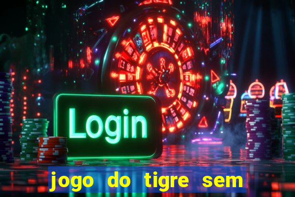 jogo do tigre sem deposito minimo