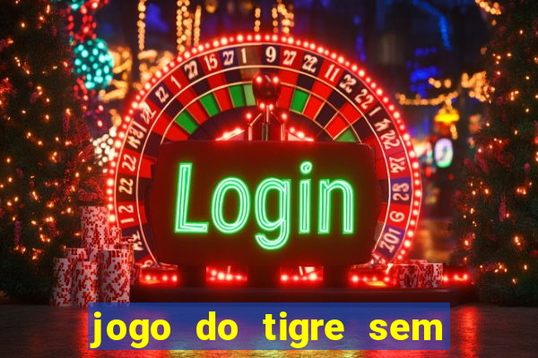 jogo do tigre sem deposito minimo