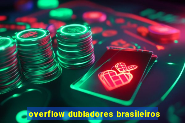 overflow dubladores brasileiros