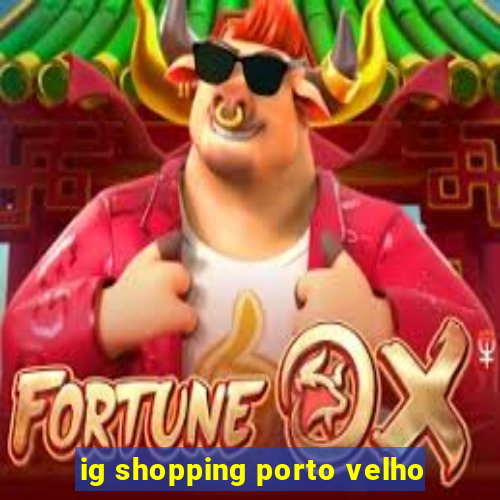 ig shopping porto velho