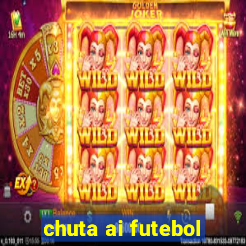 chuta ai futebol