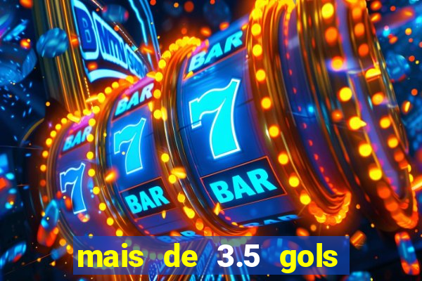 mais de 3.5 gols o que significa