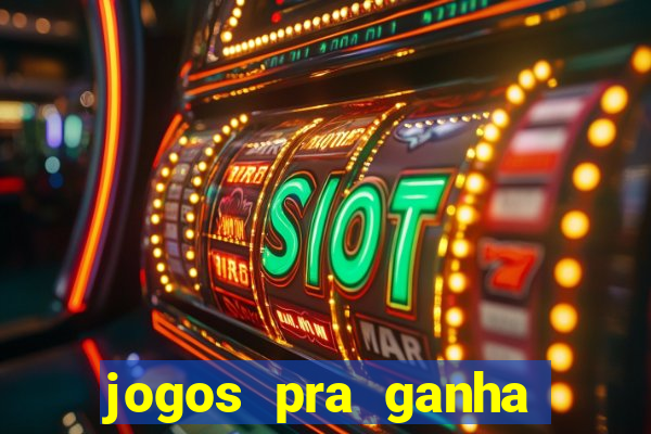 jogos pra ganha dinheiro de verdade