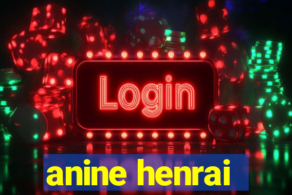 anine henrai