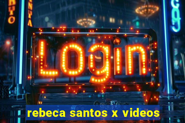 rebeca santos x videos