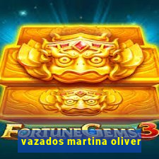 vazados martina oliver