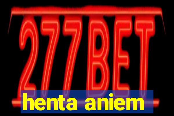 henta aniem