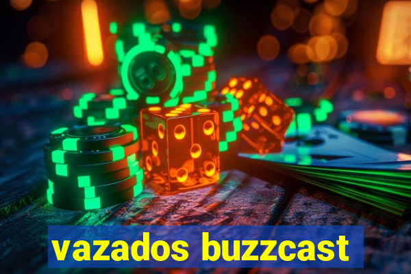 vazados buzzcast