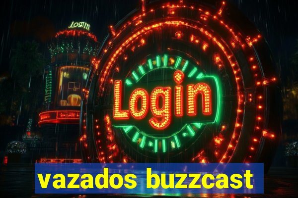 vazados buzzcast