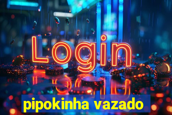 pipokinha vazado
