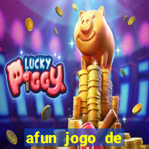 afun jogo de ganhar dinheiro