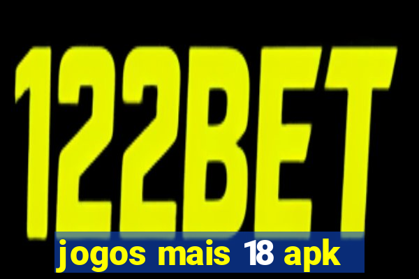 jogos mais 18 apk