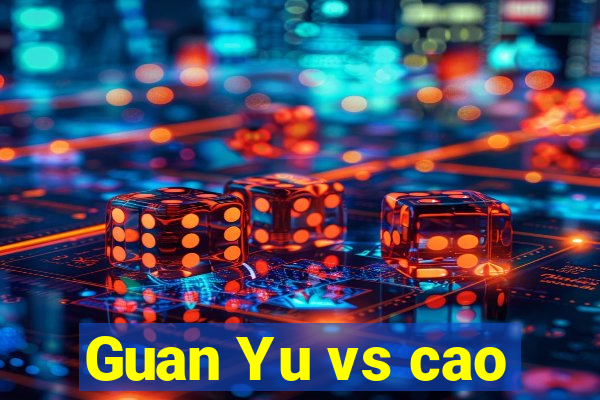 Guan Yu vs cao
