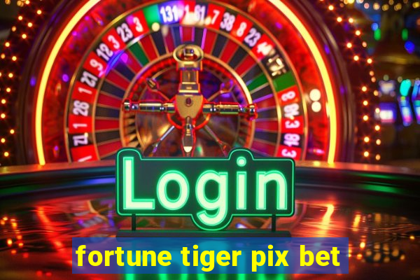 fortune tiger pix bet