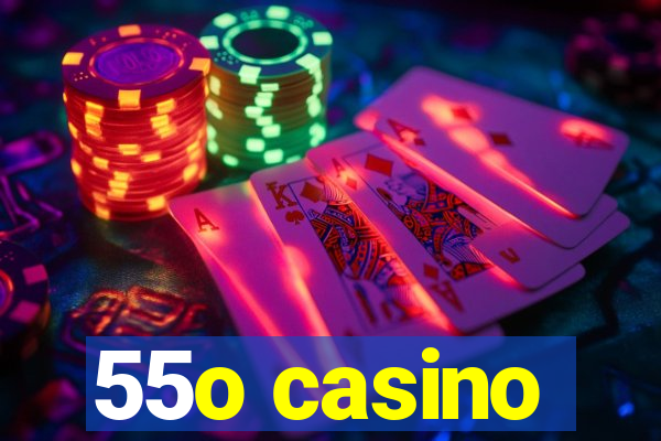 55o casino