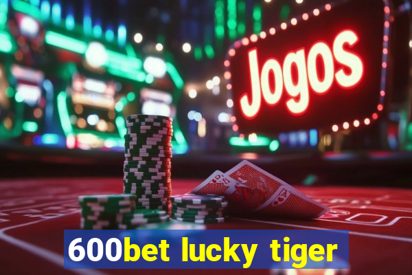 600bet lucky tiger