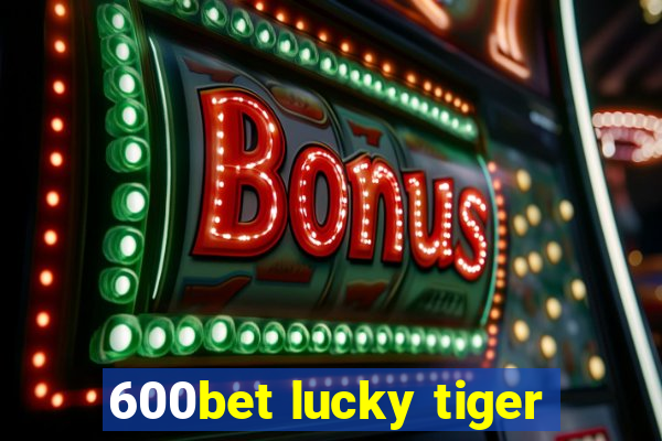 600bet lucky tiger
