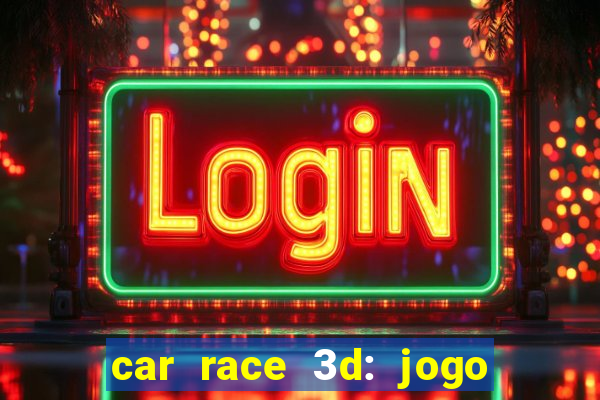 car race 3d: jogo de carros