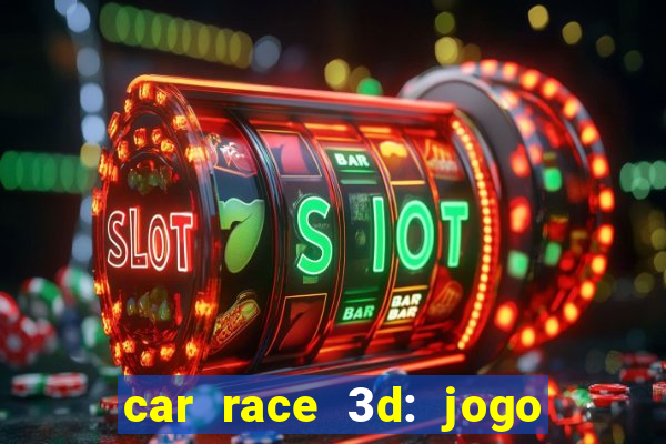 car race 3d: jogo de carros