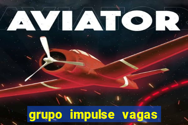 grupo impulse vagas home office