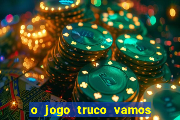 o jogo truco vamos paga mesmo