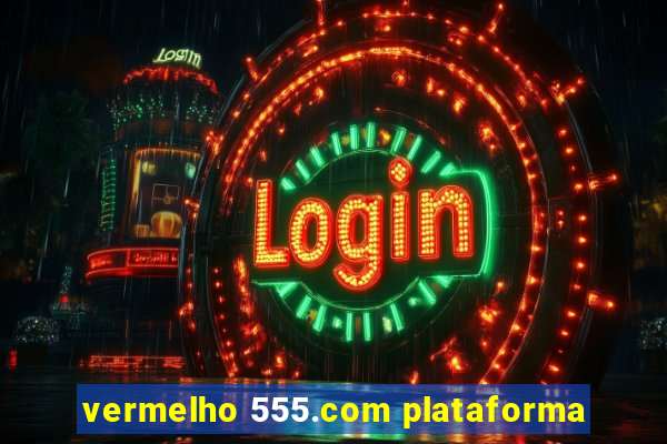 vermelho 555.com plataforma