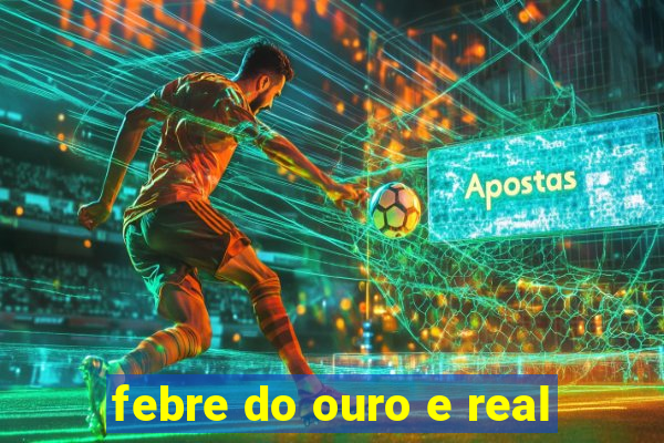 febre do ouro e real