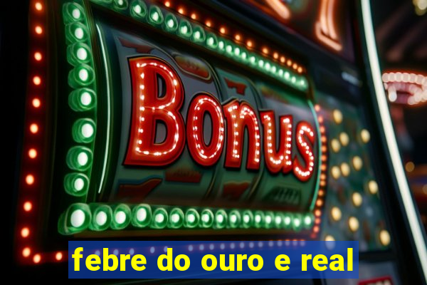 febre do ouro e real