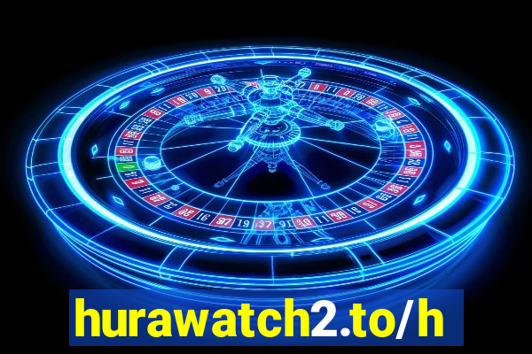hurawatch2.to/home