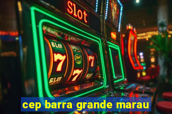 cep barra grande marau
