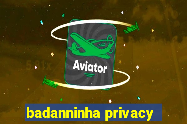 badanninha privacy