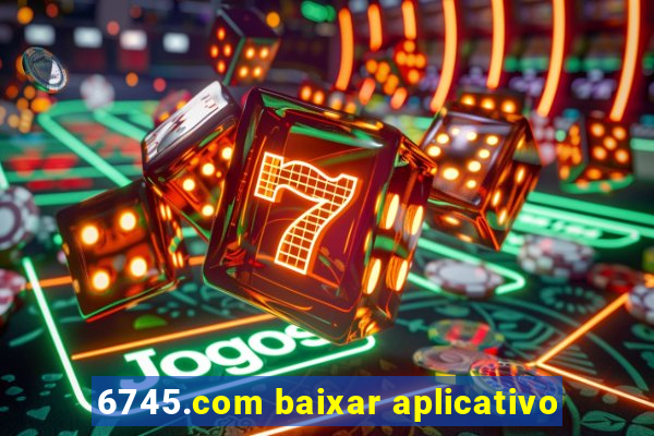 6745.com baixar aplicativo