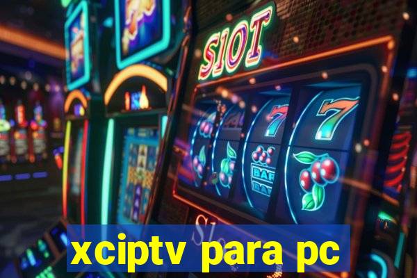 xciptv para pc