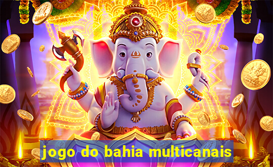 jogo do bahia multicanais