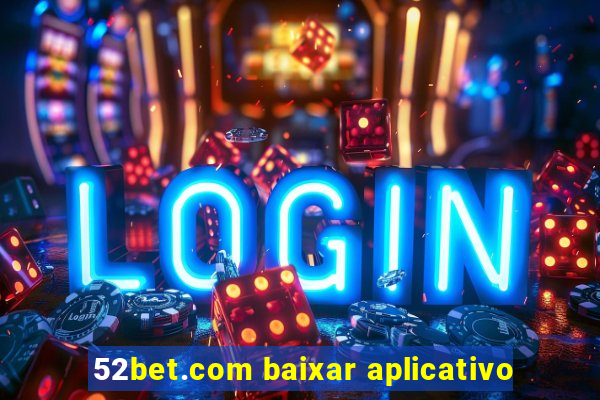 52bet.com baixar aplicativo