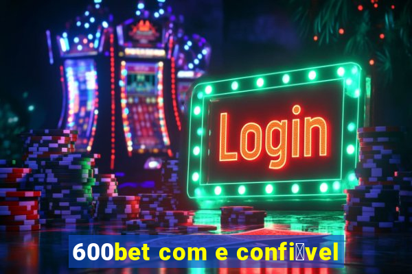600bet com e confi谩vel