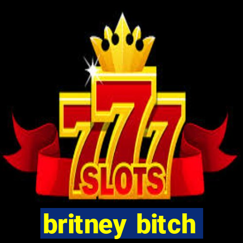 britney bitch