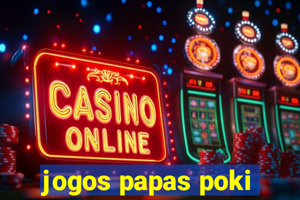 jogos papas poki