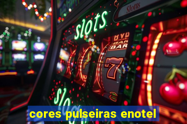 cores pulseiras enotel
