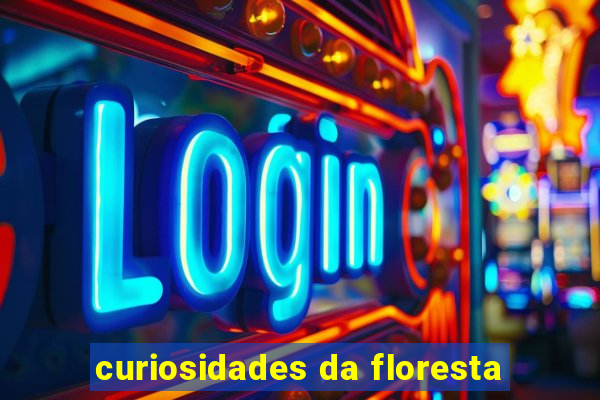 curiosidades da floresta