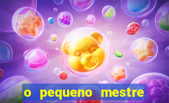 o pequeno mestre frases o pequeno mestre mensagens