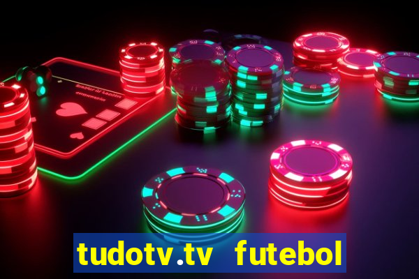 tudotv.tv futebol ao vivo