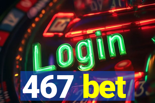 467 bet